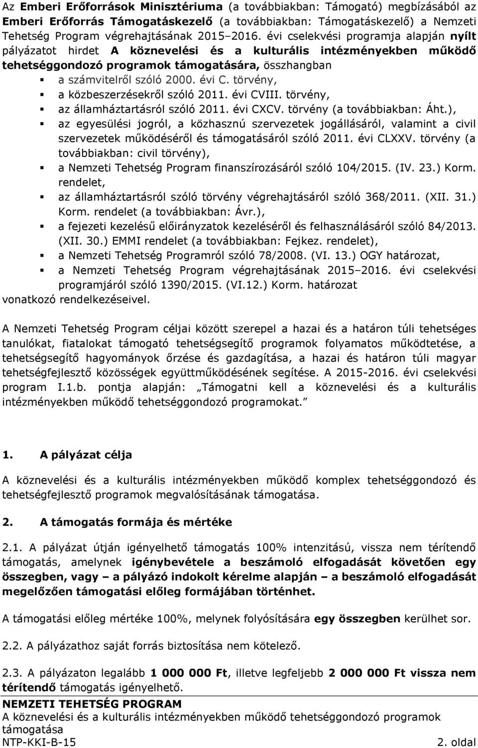 törvény, a közbeszerzésekről szóló 2011. évi CVIII. törvény, az államháztartásról szóló 2011. évi CXCV. törvény (a továbbiakban: Áht.