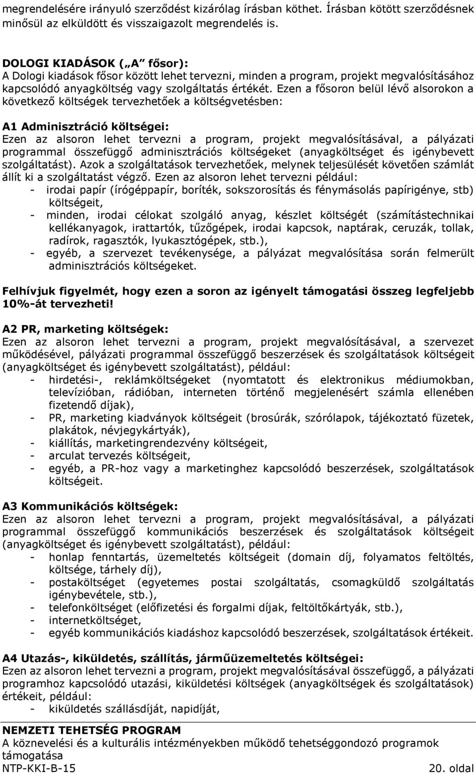 Ezen a fősoron belül lévő alsorokon a következő költségek tervezhetőek a költségvetésben: A1 Adminisztráció költségei: Ezen az alsoron lehet tervezni a program, projekt megvalósításával, a pályázati