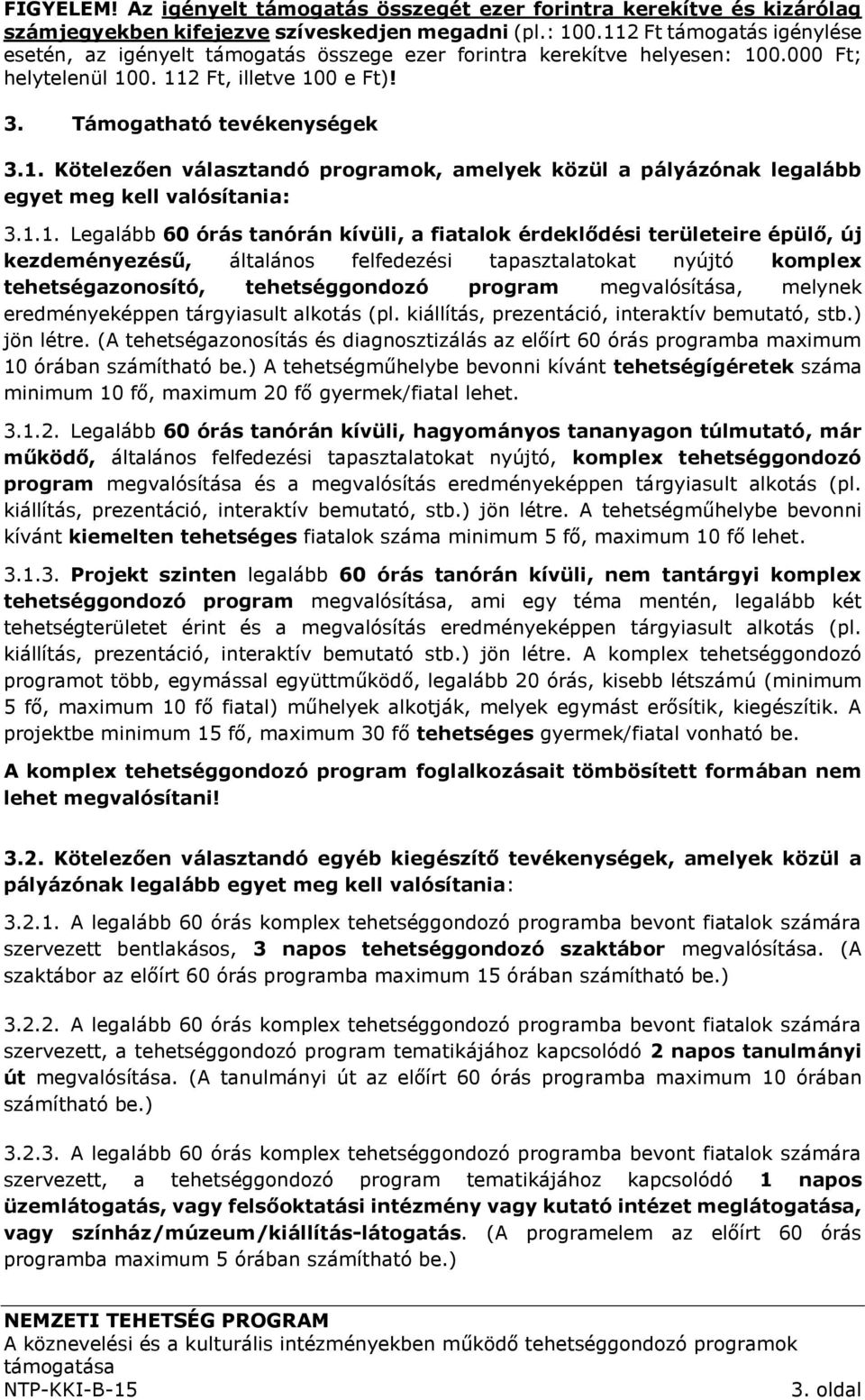 1.1. Legalább 60 órás tanórán kívüli, a fiatalok érdeklődési területeire épülő, új kezdeményezésű, általános felfedezési tapasztalatokat nyújtó komplex tehetségazonosító, tehetséggondozó program