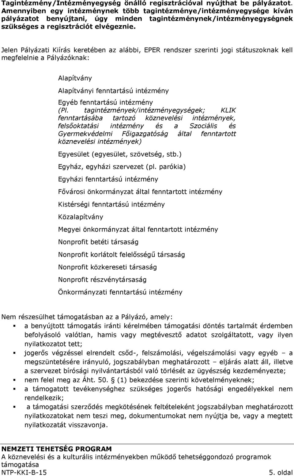 Jelen Pályázati Kiírás keretében az alábbi, EPER rendszer szerinti jogi státuszoknak kell megfelelnie a Pályázóknak: Alapítvány Alapítványi fenntartású intézmény Egyéb fenntartású intézmény (Pl.