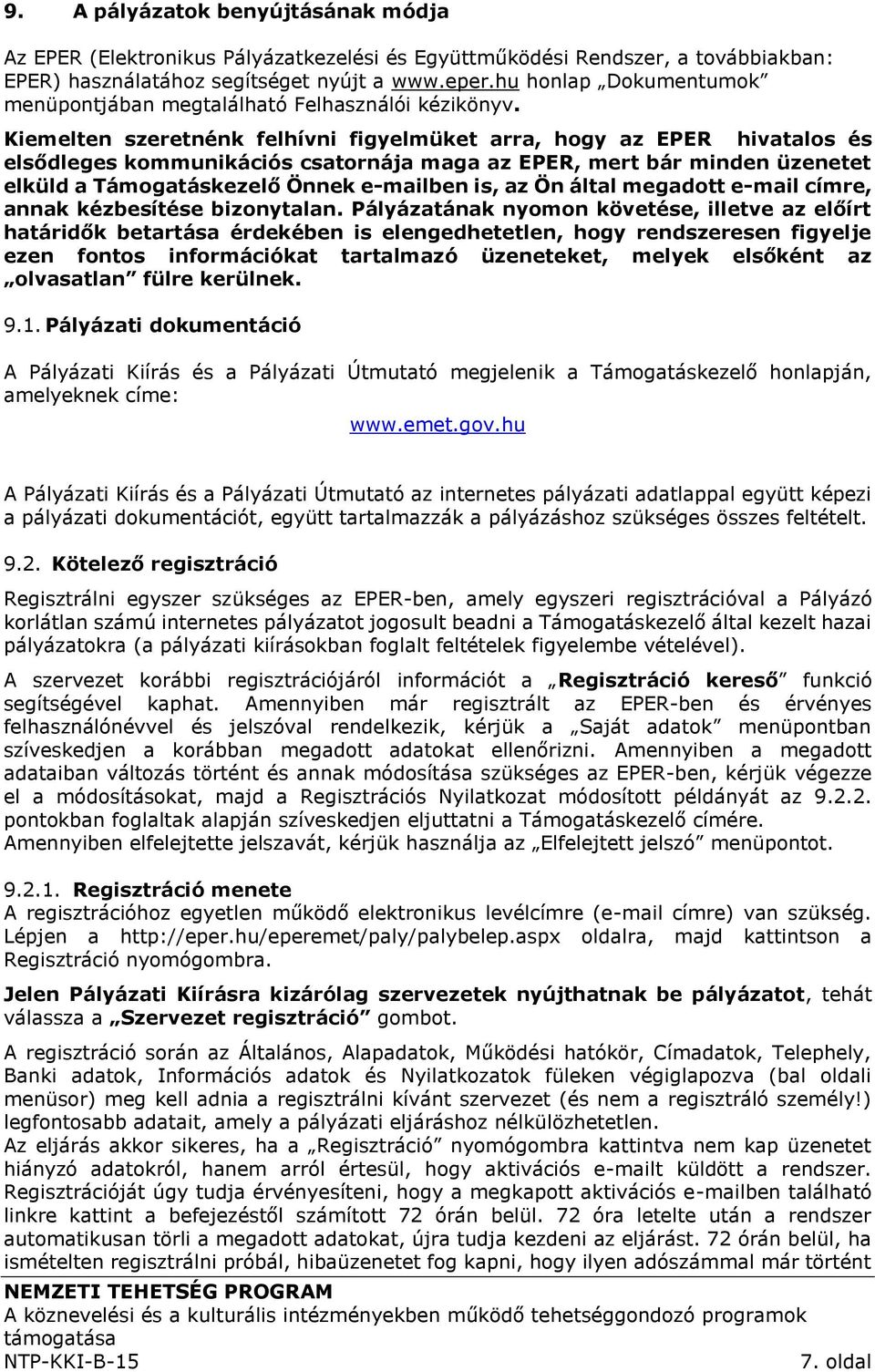 Kiemelten szeretnénk felhívni figyelmüket arra, hogy az EPER hivatalos és elsődleges kommunikációs csatornája maga az EPER, mert bár minden üzenetet elküld a Támogatáskezelő Önnek e-mailben is, az Ön