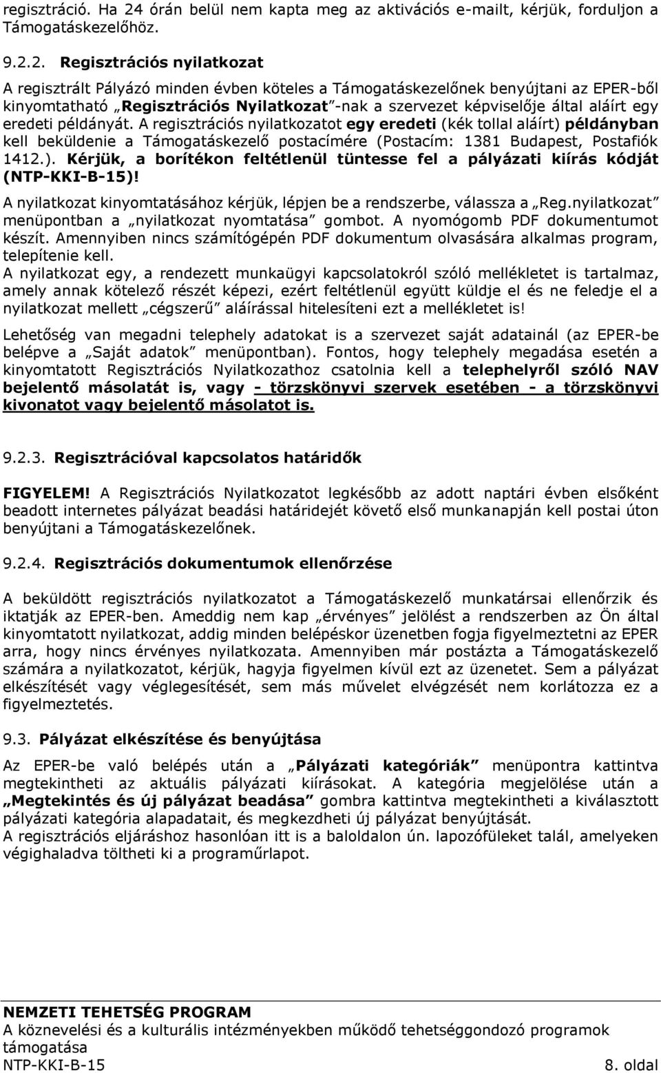 2. Regisztrációs nyilatkozat A regisztrált Pályázó minden évben köteles a Támogatáskezelőnek benyújtani az EPER-ből kinyomtatható Regisztrációs Nyilatkozat -nak a szervezet képviselője által aláírt