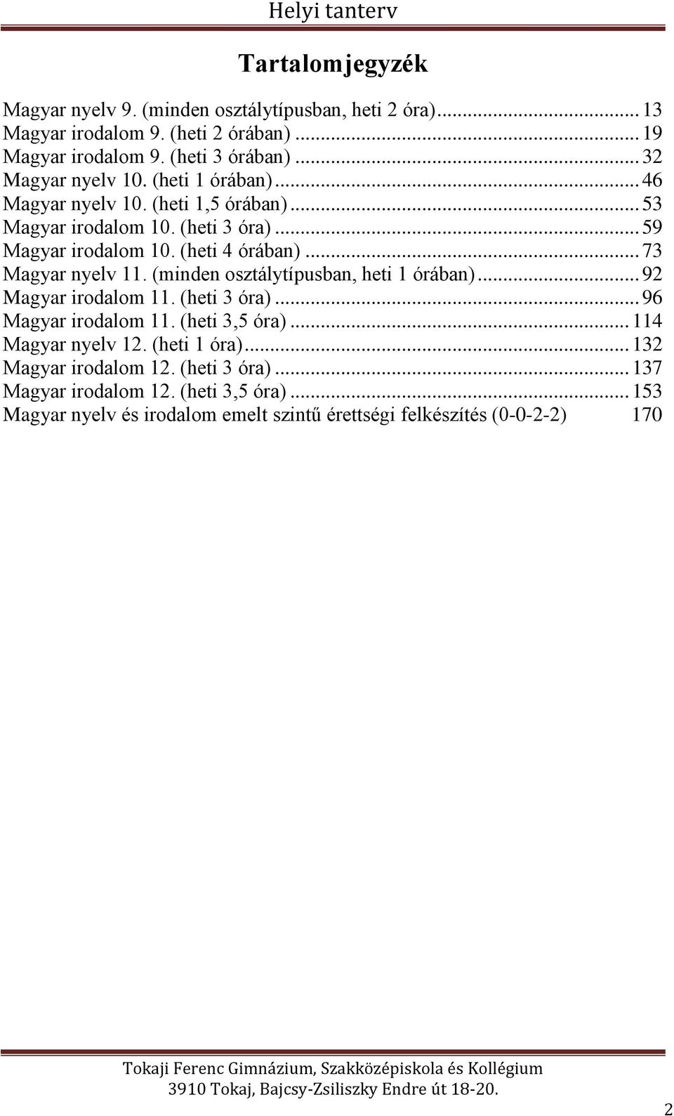 .. 73 Magyar nyelv 11. (minden osztálytípusban, heti 1 órában)... 92 Magyar irodalom 11. (heti 3 óra)... 96 Magyar irodalom 11. (heti 3,5 óra)... 114 Magyar nyelv 12.