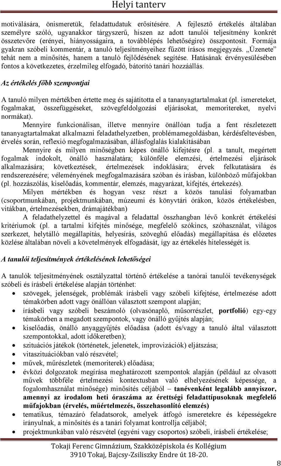 Formája gyakran szóbeli kommentár, a tanuló teljesítményeihez fűzött írásos megjegyzés. Üzenete tehát nem a minősítés, hanem a tanuló fejlődésének segítése.