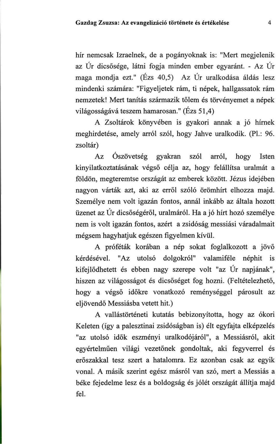 " (Ézs 51,4) A Zsoltárok könyvében is gyakori annak a jó hímek meghirdetése, amely arról szól, hogy Jahve uralkodik. (PL: 96.