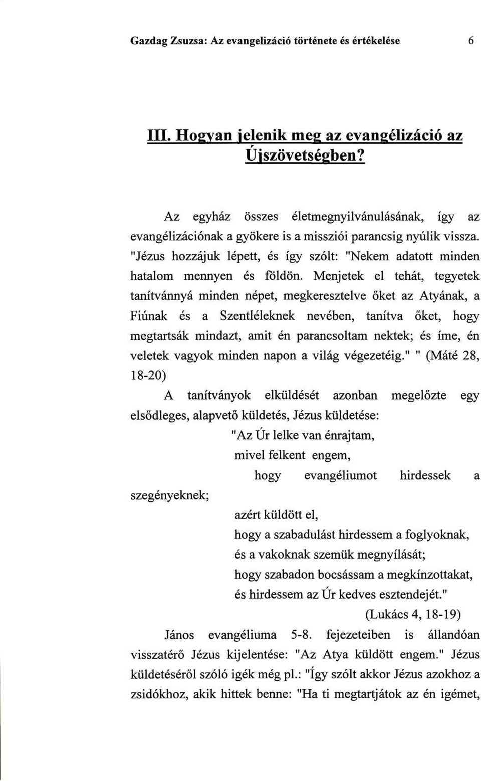 Menjetek el tehát, tegyetek tanítvánnyá minden népet, megkeresztelve őket az Atyának, a Fiúnak és a Szentléleknek nevében, tanítva őket, hogy megtartsák mindazt, amit én parancsoltam nektek; és íme,