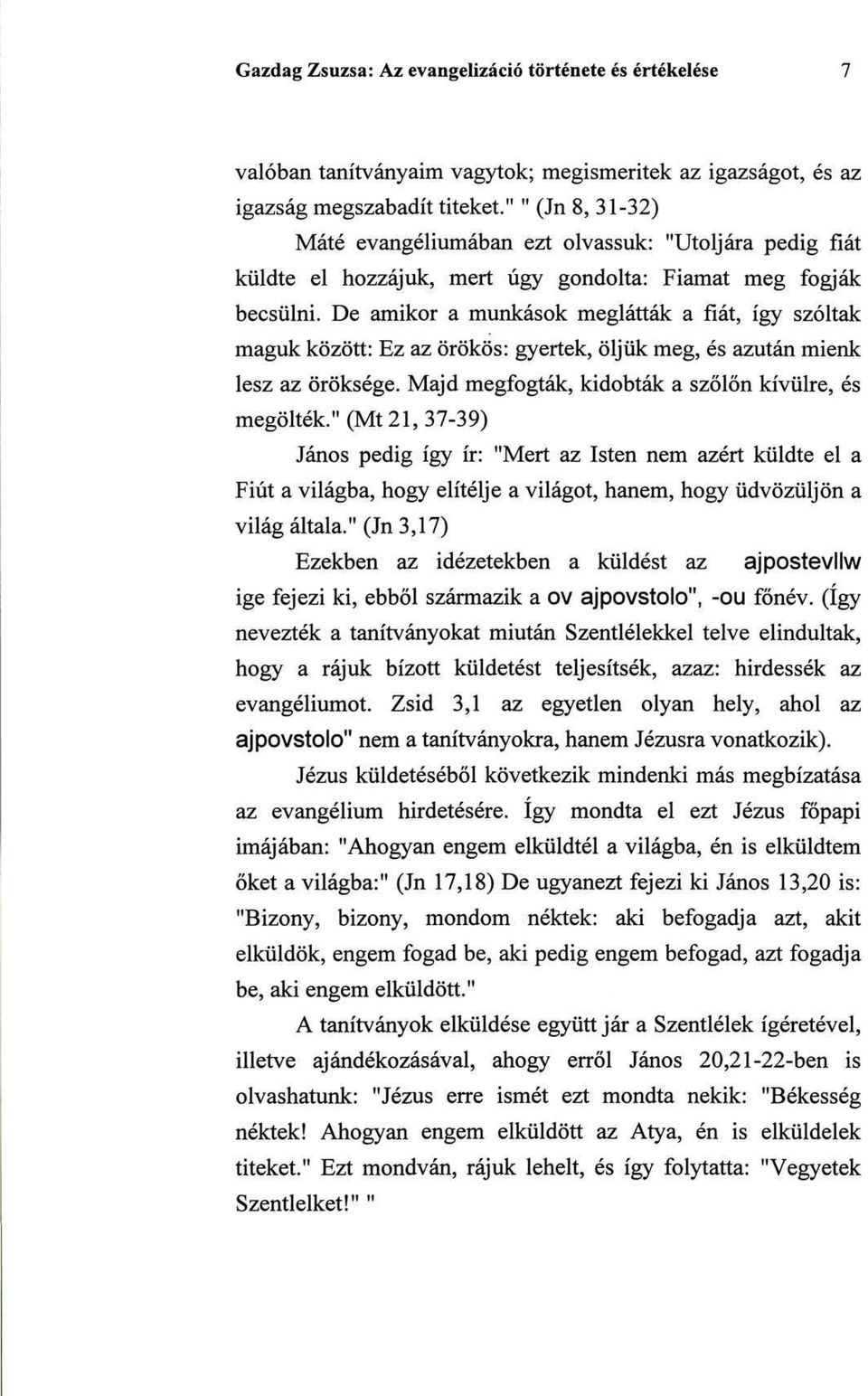 De amikor a munkások meglátták a fiát, így szóltak maguk között: Ez az örökös: gyertek, öljük meg, és azután mienk lesz az öröksége. Majd megfogták, kidobták a szőlőn kívülre, és megölték.