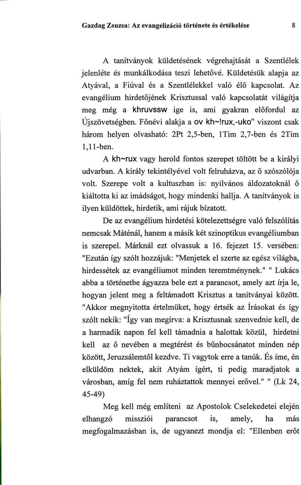 Az evangélium hirdetőjének Krisztussal való kapcsolatát világítja meg még a khruvssw ige is, ami gyakran előfordul az Újszövetségben. Főnévi alakja a ov kh~!