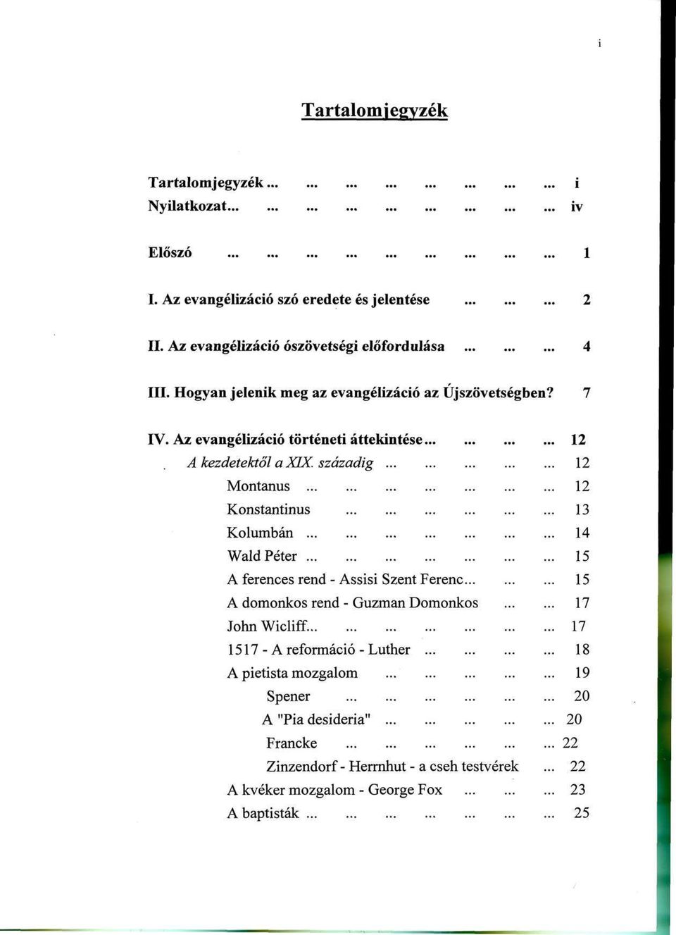 századig Montanus Konstantinus Kolumbán Wald Péter A ferences rend - Assisi Szent Ferenc... A domonkos rend - Guzman Domonkos JohnWicliff.