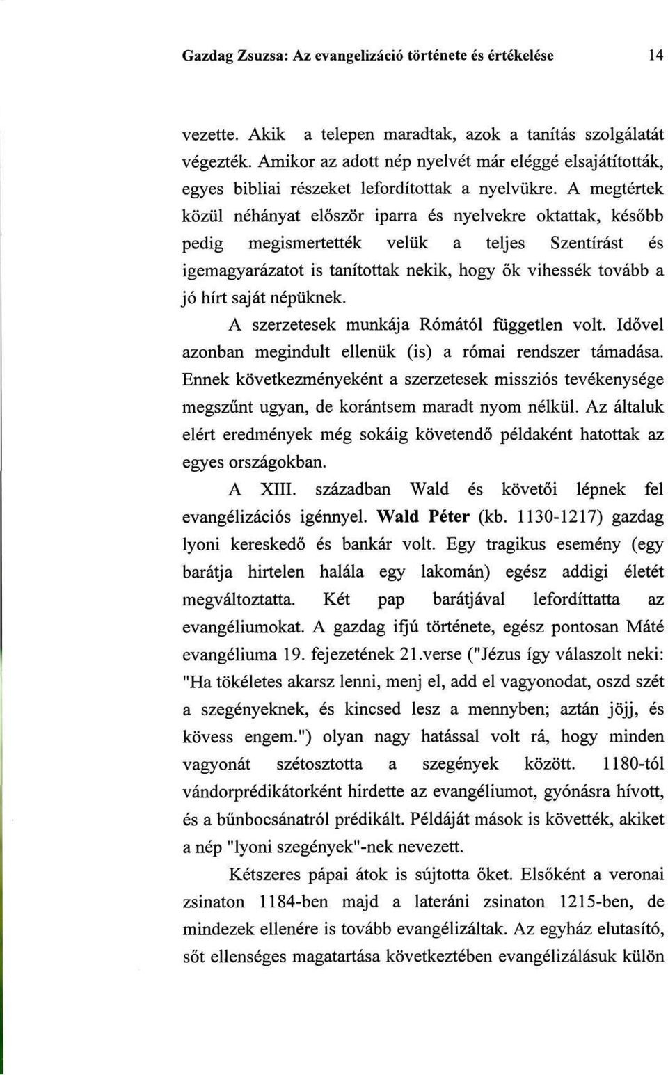 A megtértek közül néhányat először iparra és nyelvekre oktattak, később pedig megismertették velük a teljes Szentírást és igemagyarázatot is tanítottak nekik, hogy ők vihessék tovább a jó hírt saját