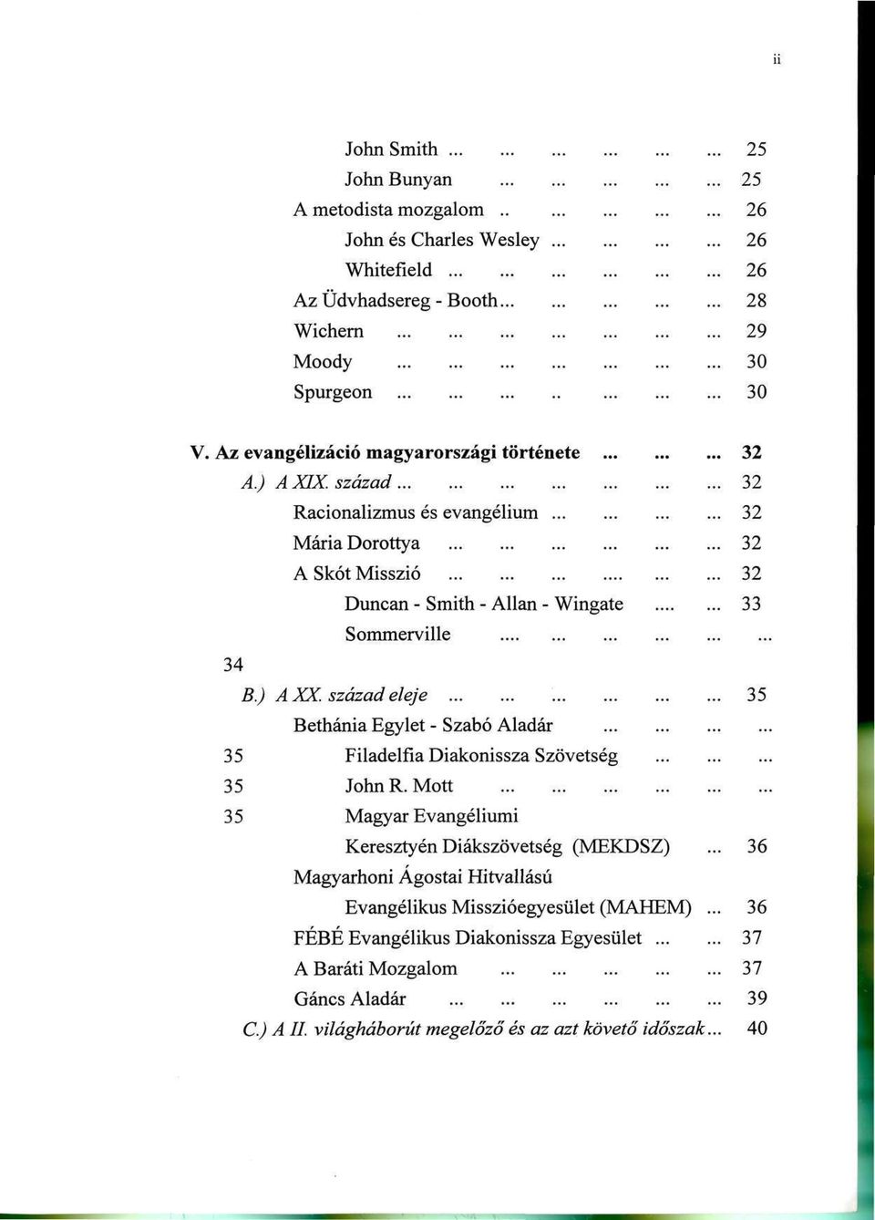 század eleje Bethánia Egylet - Szabó Aladár 35 Filadelfia Diakonissza Szövetség 35 JohnR. Mott 35 Magyar Evangéliumi Keresztyén Diákszövetség (MEKDSZ) Magyarhoni Ágostai Hitvallású... 32... 32... 32... 32... 32... 33.