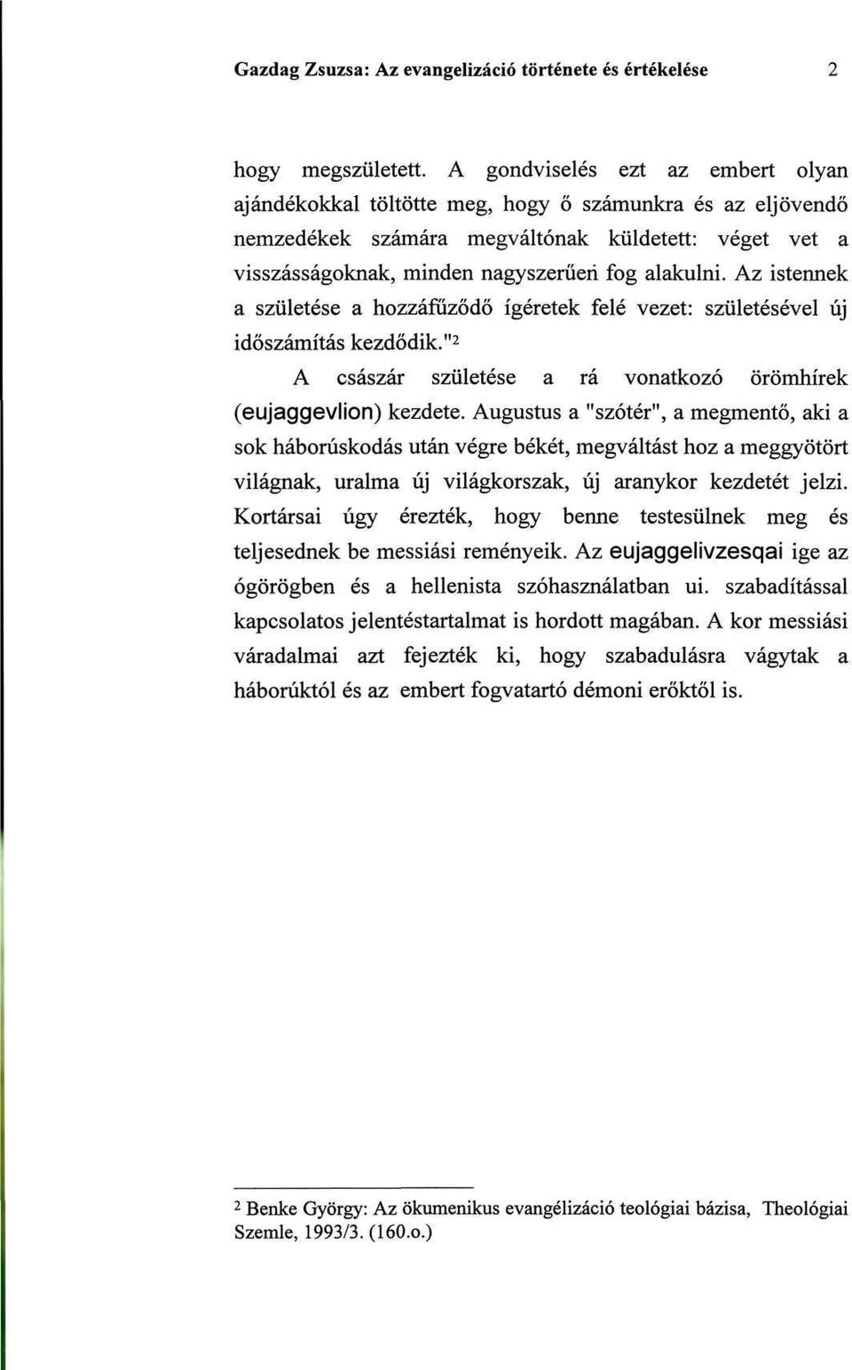 Az istennek a születése a hozzáfűződö ígéretek felé vezet: születésével új időszámítás kezdődik. "2 A császár születése a rá vonatkozó örömhírek (eujaggevlion) kezdete.