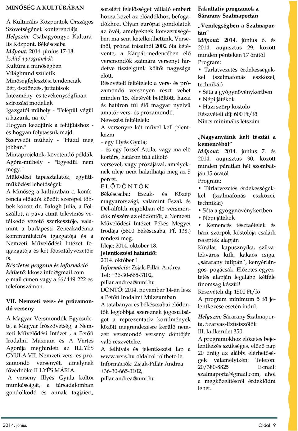 végül a házunk, na jó." Hogyan kezdjünk a felújításhoz - és hogyan folytassuk majd. Szervezői műhely - "Húzd meg jobban." Mintaprojektek, követendő példák Agóra-műhely - "Egyedül nem megy.