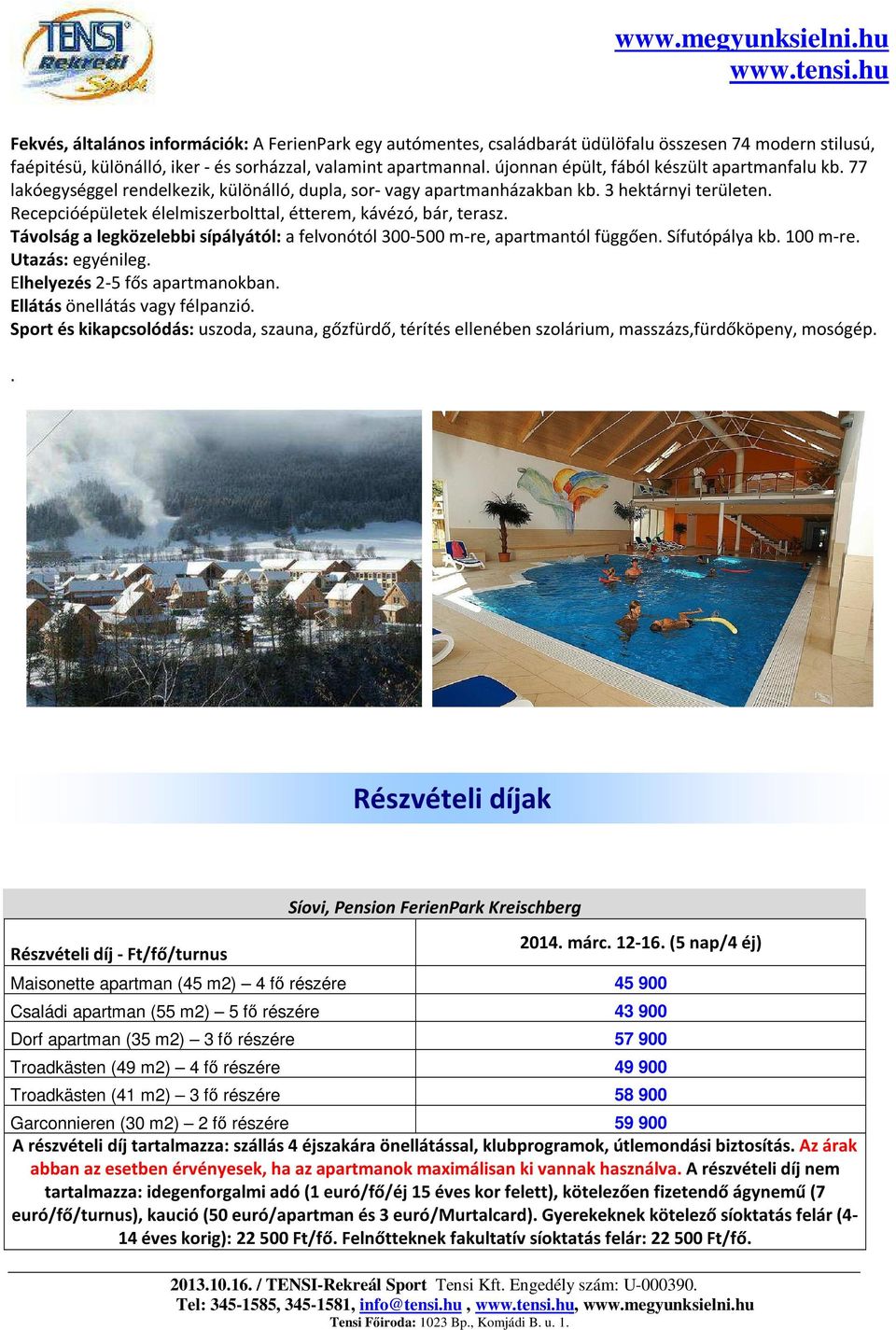 Recepcióépületek élelmiszerbolttal, étterem, kávézó, bár, terasz. Távolság a legközelebbi sípályától: a felvonótól 300-500 m-re, apartmantól függően. Sífutópálya kb. 100 m-re. Utazás: egyénileg.