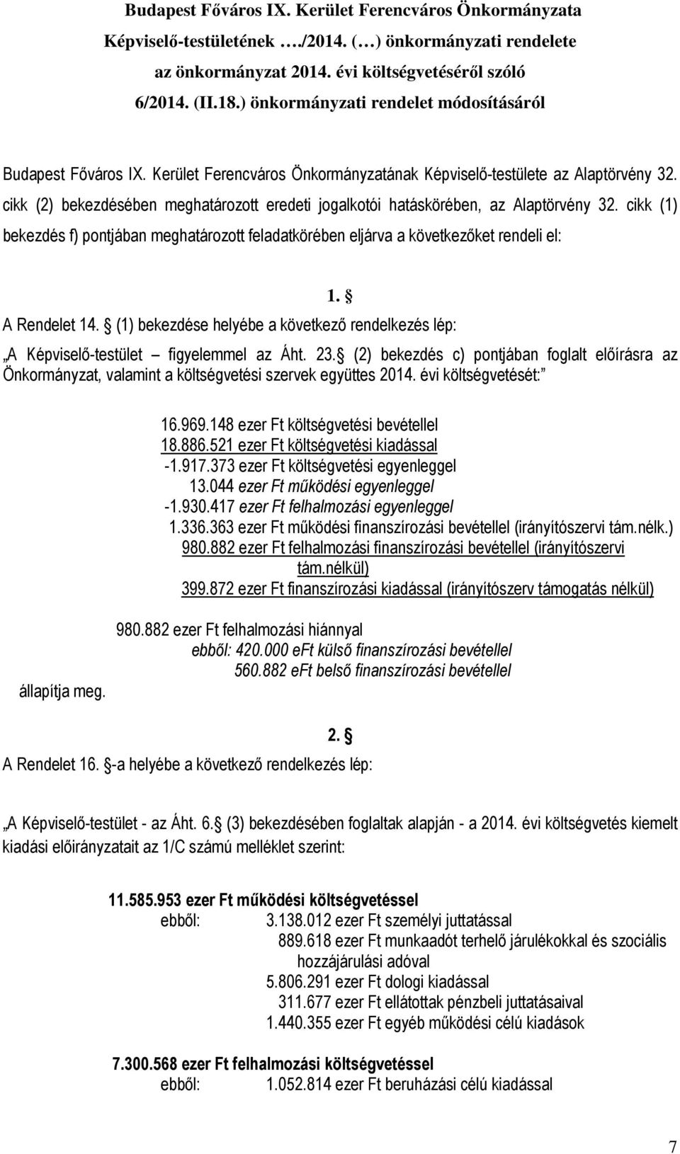 cikk (2) bekezdésében meghatározott eredeti jogalkotói hatáskörében, az Alaptörvény 32. cikk (1) bekezdés f) pontjában meghatározott feladatkörében eljárva a következőket rendeli el: 1. A Rendelet 14.