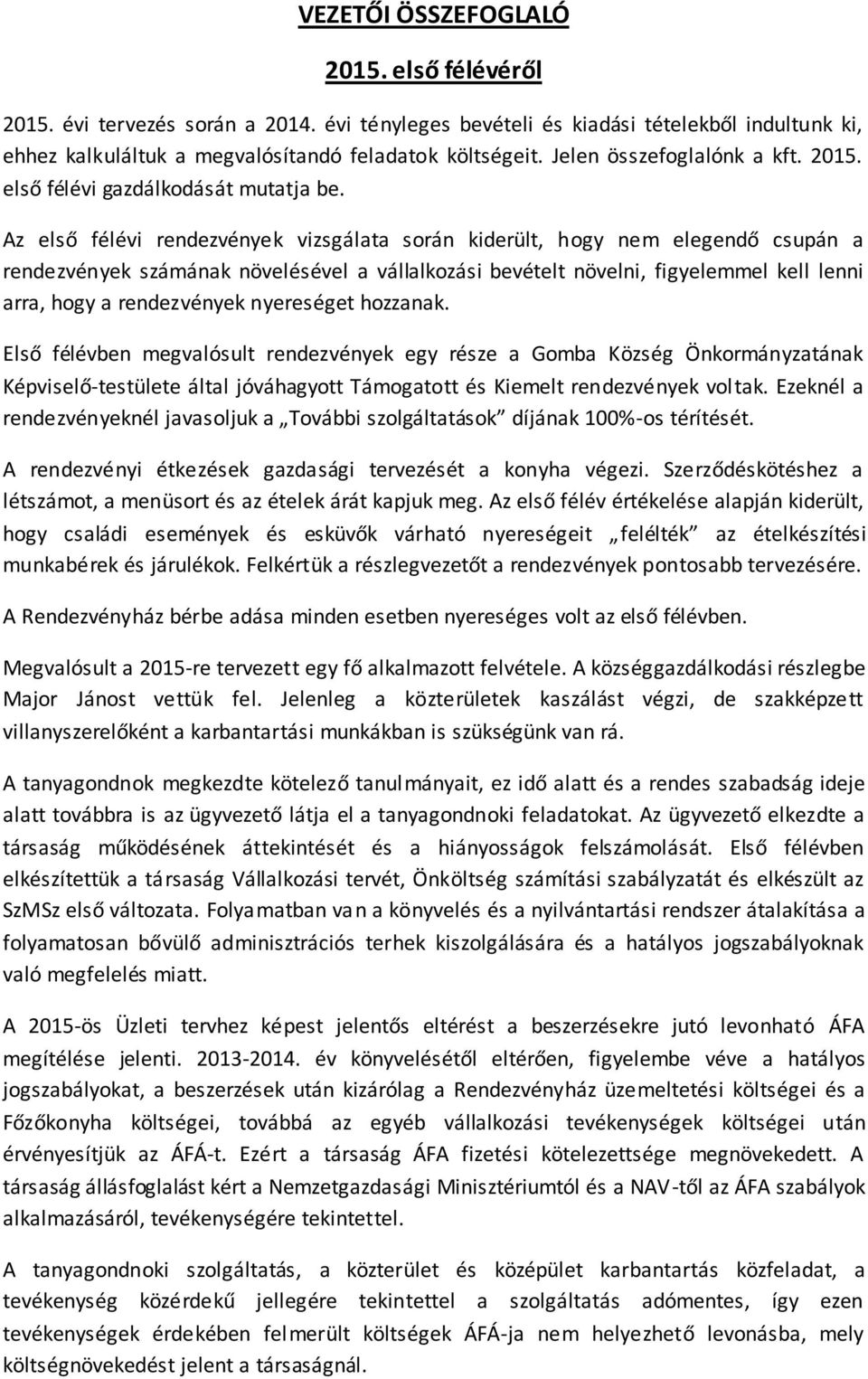 Az első félévi rendezvények vizsgálata során kiderült, hogy nem elegendő csupán a rendezvények számának növelésével a vállalkozási bevételt növelni, figyelemmel kell lenni arra, hogy a rendezvények