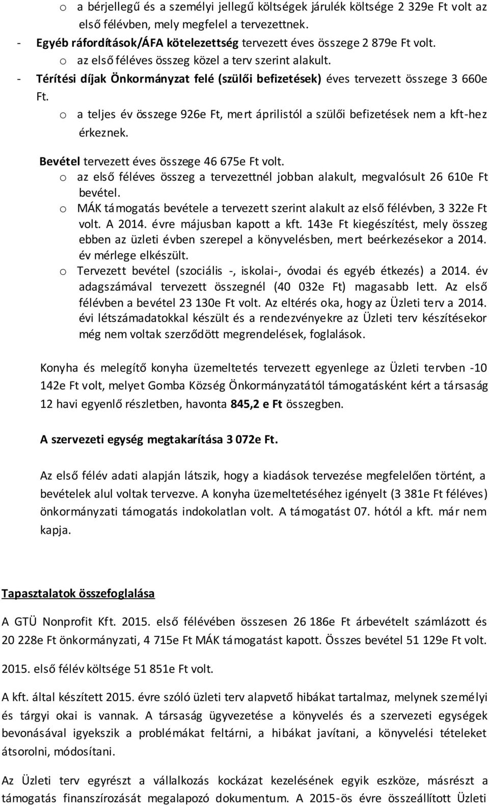 - Térítési díjak Önkormányzat felé (szülői befizetések) éves tervezett összege 3 660e Ft. o a teljes év összege 926e Ft, mert áprilistól a szülői befizetések nem a kft-hez érkeznek.