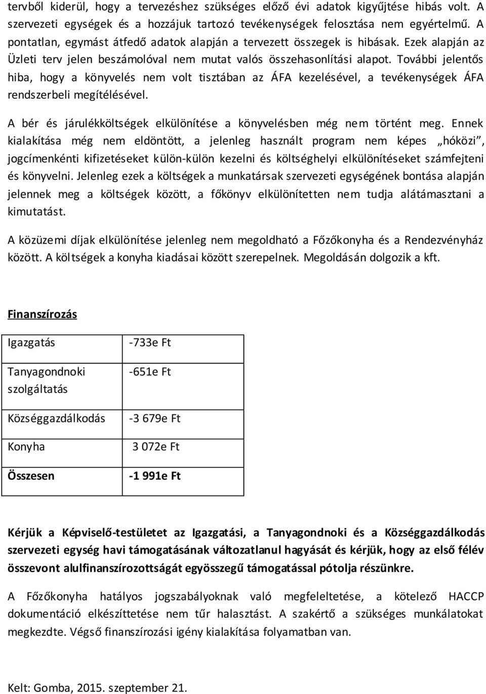 További jelentős hiba, hogy a könyvelés nem volt tisztában az ÁFA kezelésével, a tevékenységek ÁFA rendszerbeli megítélésével.