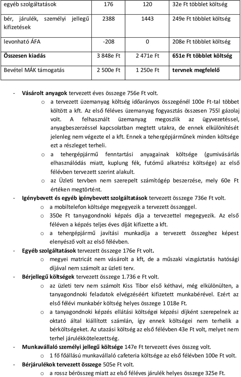 o a tervezett üzemanyag költség időarányos összegénél 100e Ft-tal többet költött a kft. Az első féléves üzemanyag fogyasztás összesen 755l gázolaj volt.