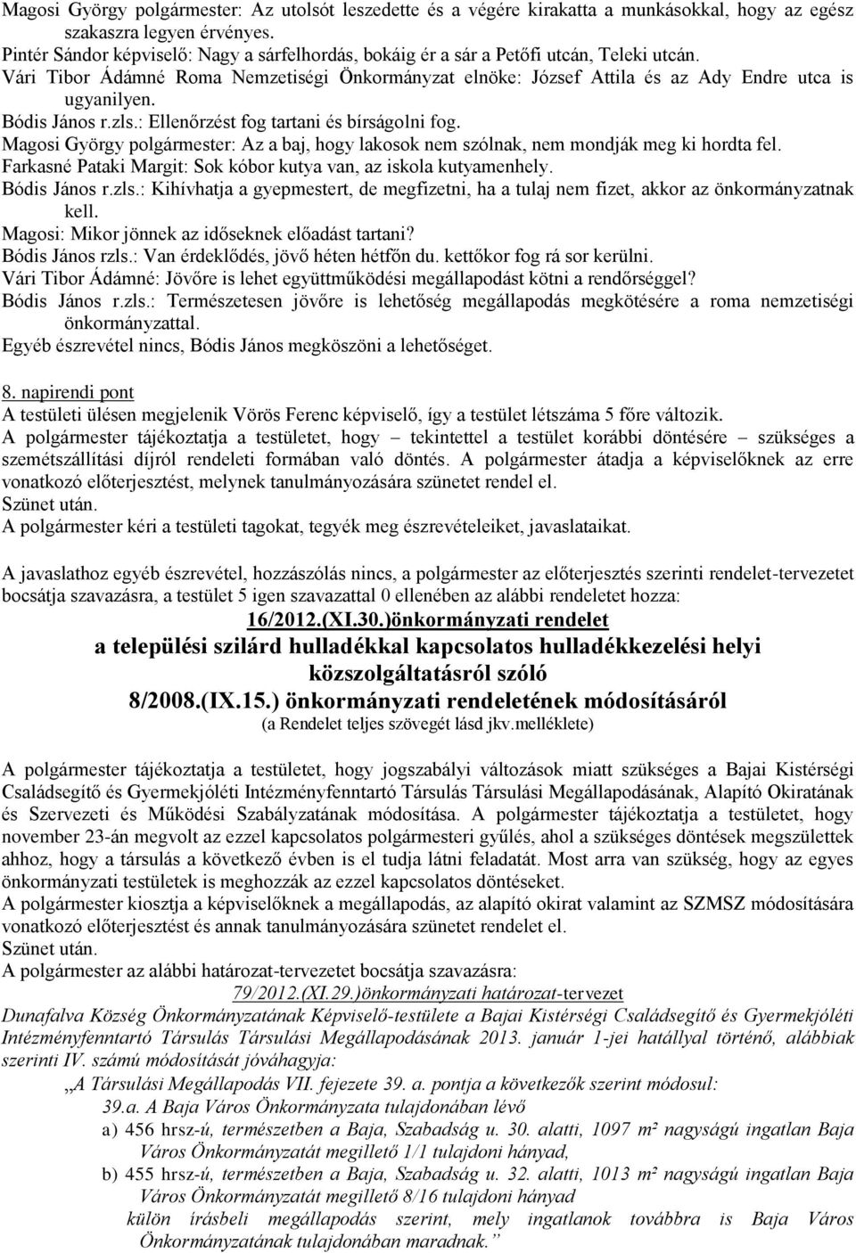 Bódis János r.zls.: Ellenőrzést fog tartani és bírságolni fog. Magosi György polgármester: Az a baj, hogy lakosok nem szólnak, nem mondják meg ki hordta fel.