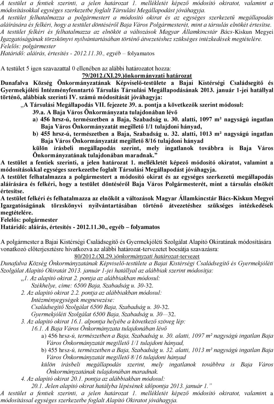 értesítse. Igazgatóságának törzskönyvi nyilvántartásában történő átvezetéshez szükséges intézkedések megtételére. A testület 5 igen szavazattal 0 ellenében az alábbi határozatot hozza: 79/2012.(XI.29.