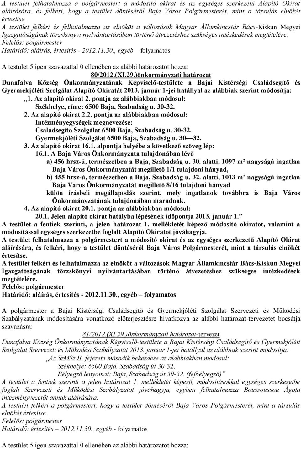 A testület 5 igen szavazattal 0 ellenében az alábbi határozatot hozza: 80/2012.(XI.29.