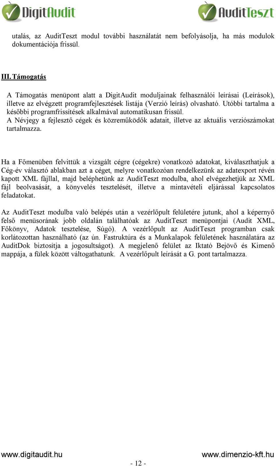 Utóbbi tartalma a későbbi programfrissítések alkalmával automatikusan frissül. A Névjegy a fejlesztő cégek és közreműködők adatait, illetve az aktuális verziószámokat tartalmazza.