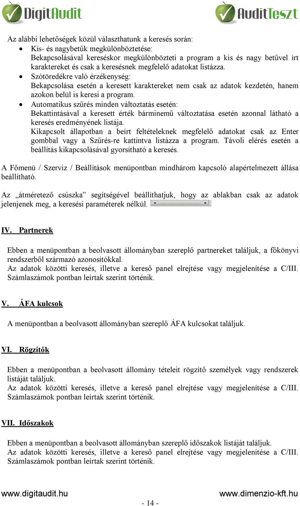 Automatikus szűrés minden változtatás esetén: Bekattintásával a keresett érték bárminemű változtatása esetén azonnal látható a keresés eredményének listája.