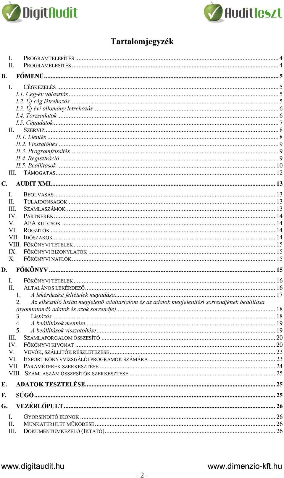 BEOLVASÁS... 13 II. TULAJDONSÁGOK... 13 III. SZÁMLASZÁMOK... 13 IV. PARTNEREK... 14 V. ÁFA KULCSOK... 14 VI. RÖGZÍTŐK... 14 VII. IDŐSZAKOK... 14 VIII. FŐKÖNYVI TÉTELEK... 15 IX. FŐKÖNYVI BIZONYLATOK.