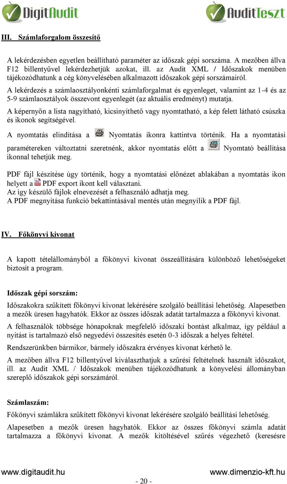 A lekérdezés a számlaosztályonkénti számlaforgalmat és egyenleget, valamint az 1-4 és az 5-9 számlaosztályok összevont egyenlegét (az aktuális eredményt) mutatja.