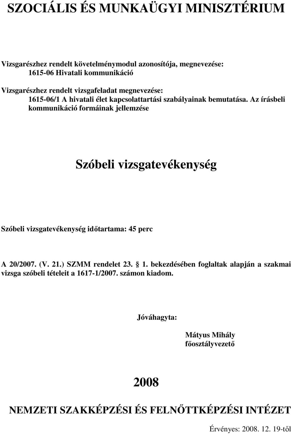 Az írásbeli kommunikáció formáinak jellemzése Szóbeli vizsgatevékenység Szóbeli vizsgatevékenység idıtartama: 45 perc A /07. (V. 21.