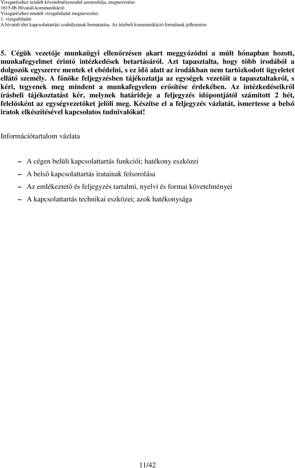 A fınöke feljegyzésben tájékoztatja az egységek vezetıit a tapasztaltakról, s kéri, tegyenek meg mindent a munkafegyelem erısítése érdekében.