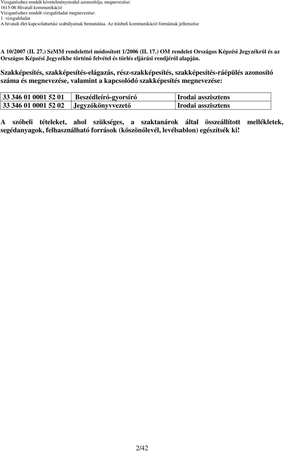 Szakképesítés, szakképesítés-elágazás, rész-szakképesítés, szakképesítés-ráépülés azonosító száma és megnevezése, valamint a kapcsolódó szakképesítés