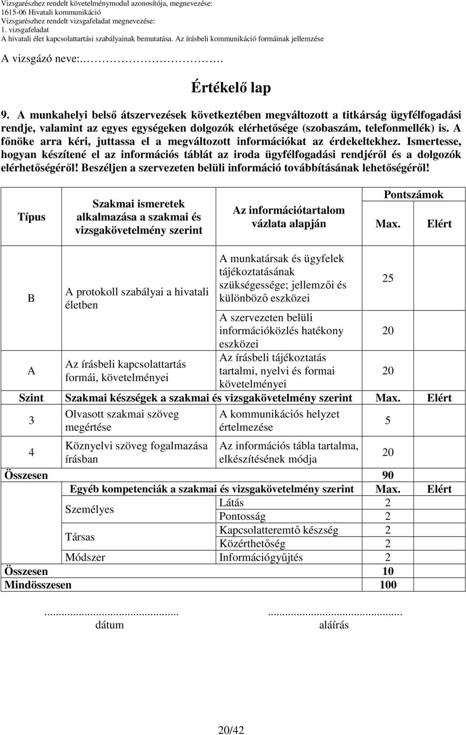 A fınöke arra kéri, juttassa el a megváltozott információkat az érdekeltekhez. Ismertesse, hogyan készítené el az információs táblát az iroda ügyfélfogadási rendjérıl és a dolgozók elérhetıségérıl!