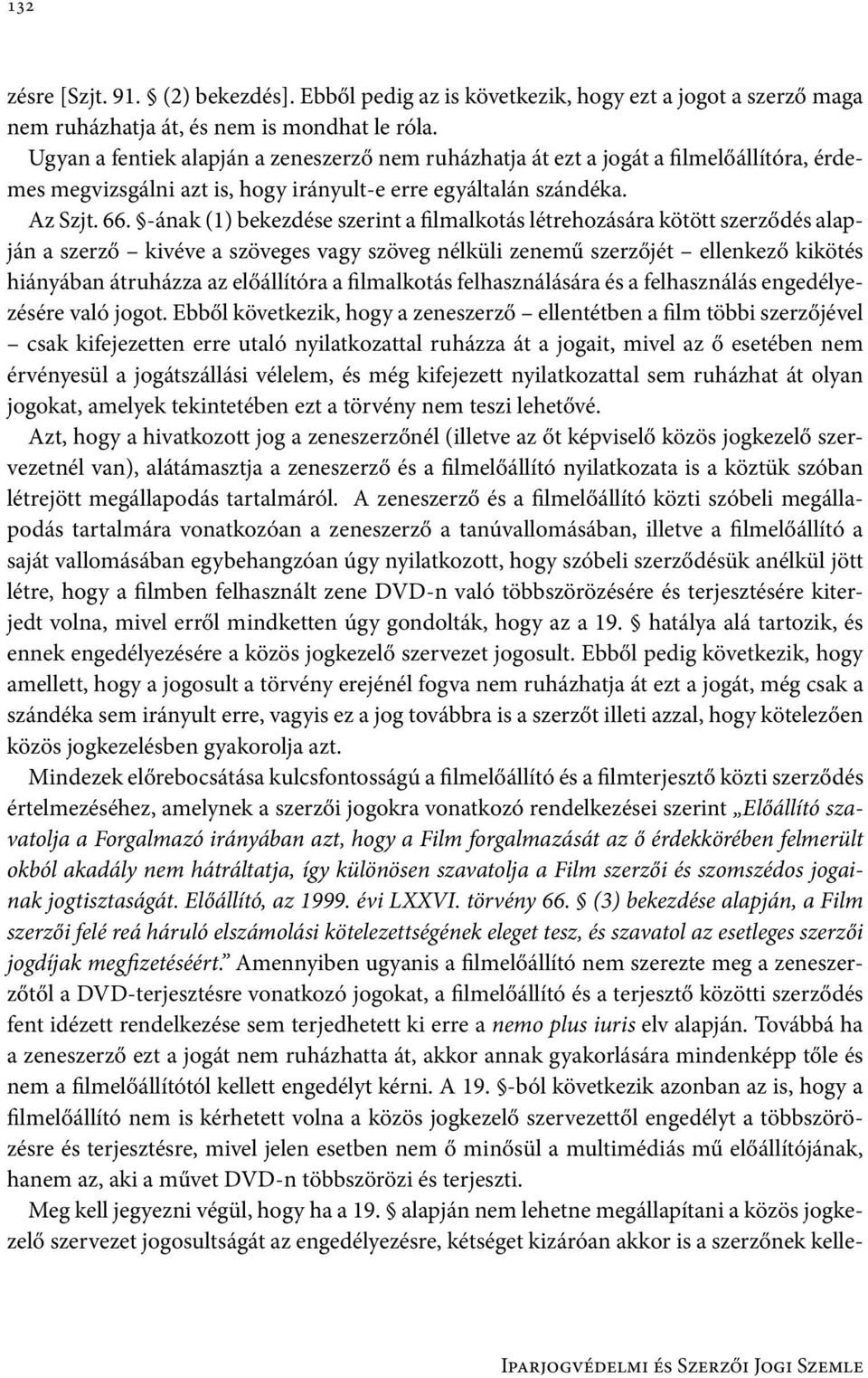 -ának (1) bekezdése szerint a filmalkotás létrehozására kötött szerződés alapján a szerző kivéve a szöveges vagy szöveg nélküli zenemű szerzőjét ellenkező kikötés hiányában átruházza az előállítóra a