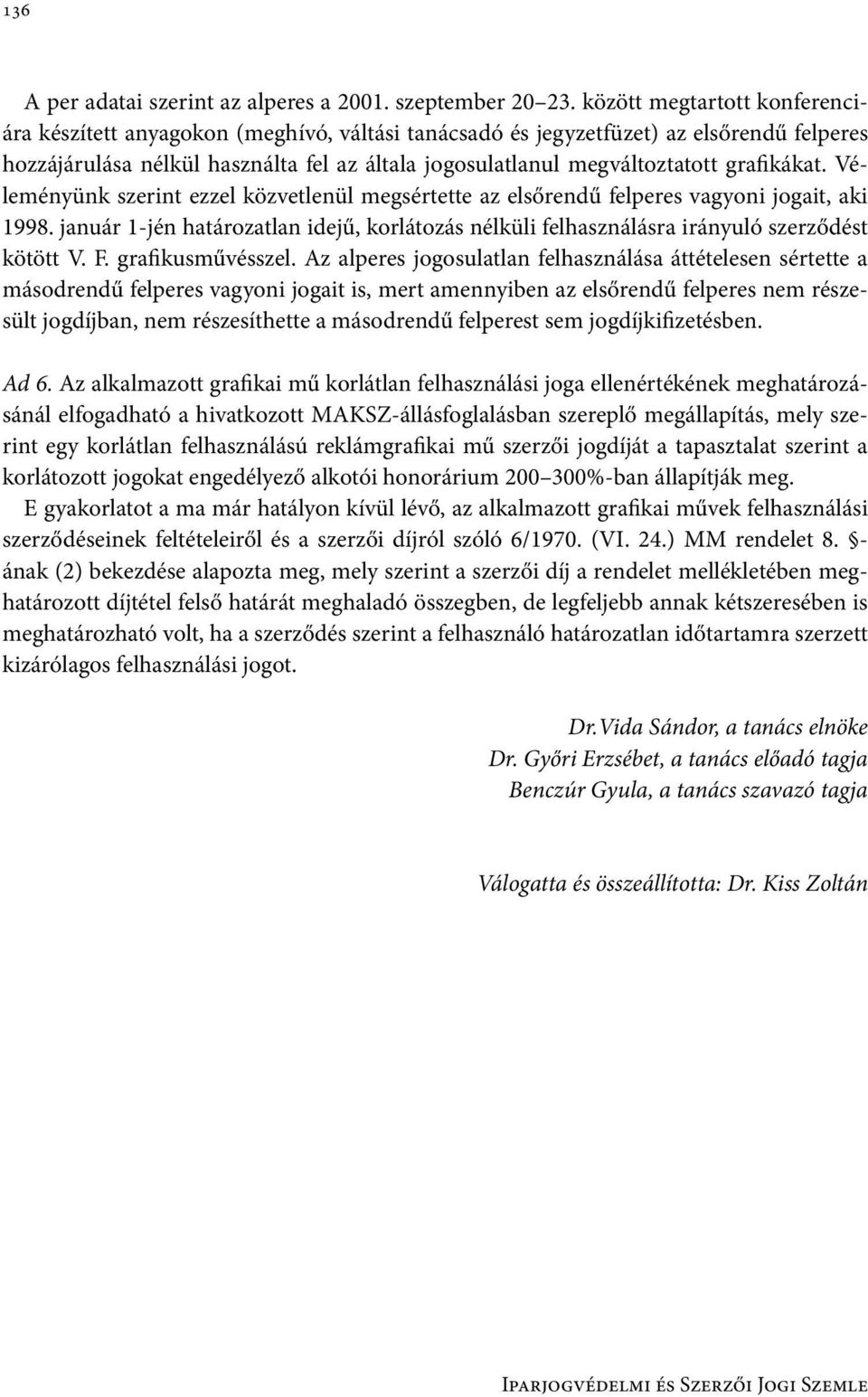 grafikákat. Véleményünk szerint ezzel közvetlenül megsértette az elsőrendű felperes vagyoni jogait, aki 1998.