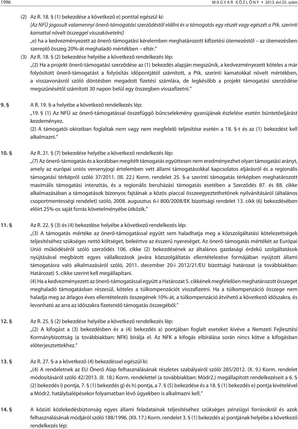 szerinti kamattal növelt összeggel visszakövetelni] e) ha a kedvezményezett az önerõ-támogatási kérelemben meghatározott kifizetési ütemezéstõl az ütemezésben szereplõ összeg 20%-át meghaladó