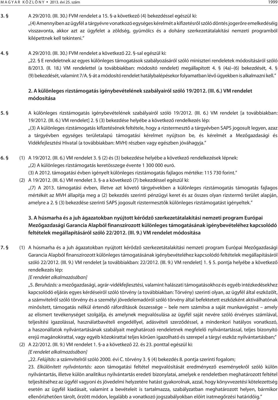 zöldség, gyümölcs és a dohány szerkezetátalakítási nemzeti programból kilépettnek kell tekinteni. 4. A 29/2010. (III. 30.) FVM rendelet a következõ 22. -sal egészül ki: 22.