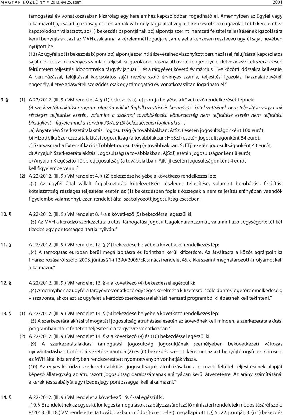 alpontja szerinti nemzeti feltétel teljesítésének igazolására kerül benyújtásra, azt az MVH csak annál a kérelemnél fogadja el, amelyet a képzésen résztvevõ ügyfél saját nevében nyújtott be.