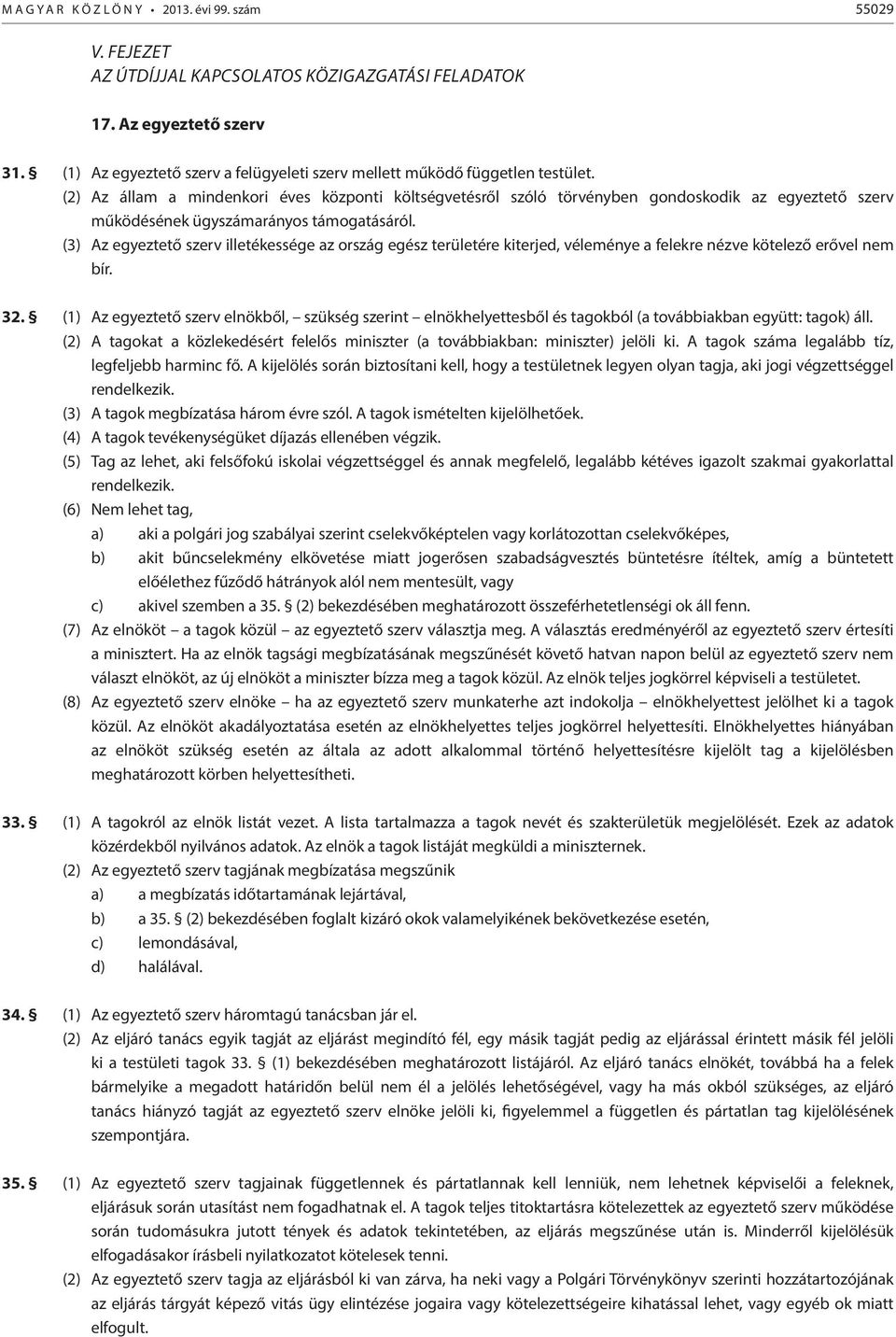 (2) Az állam a mindenkori éves központi költségvetésről szóló törvényben gondoskodik az egyeztető szerv működésének ügyszámarányos támogatásáról.