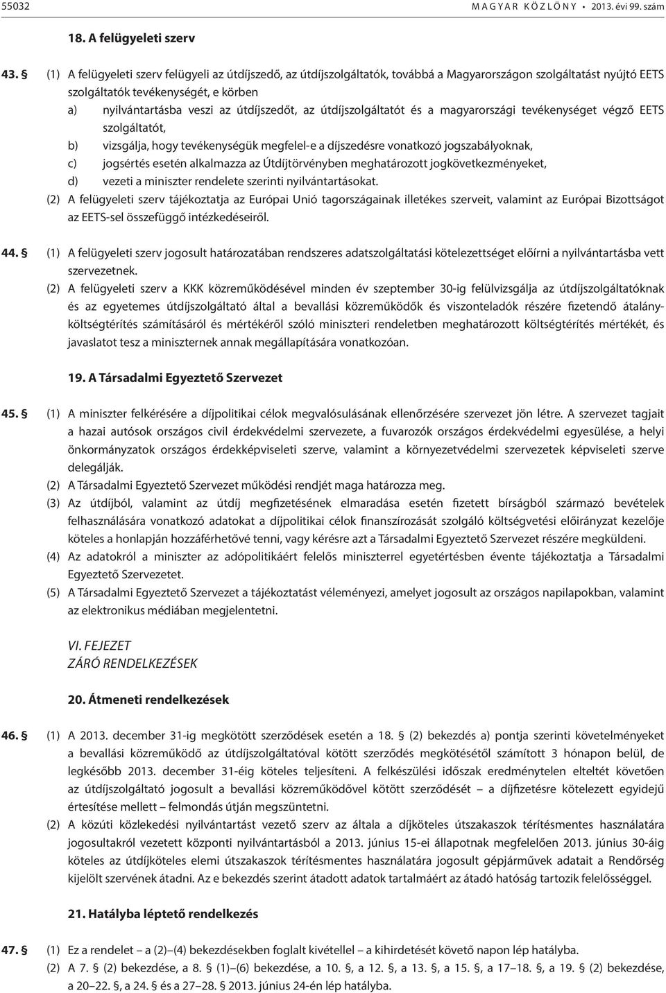 az útdíjszolgáltatót és a magyarországi tevékenységet végző EETS szolgáltatót, b) vizsgálja, hogy tevékenységük megfelel-e a díjszedésre vonatkozó jogszabályoknak, c) jogsértés esetén alkalmazza az