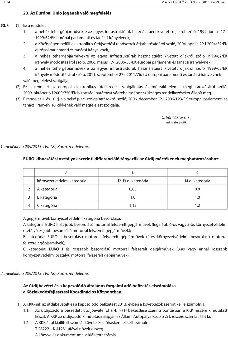 a Közösségen belüli elektronikus útdíjszedési rendszerek átjárhatóságáról szóló, 2004. április 29-i 2004/52/EK európai parlamenti és tanácsi irányelvnek, 3.