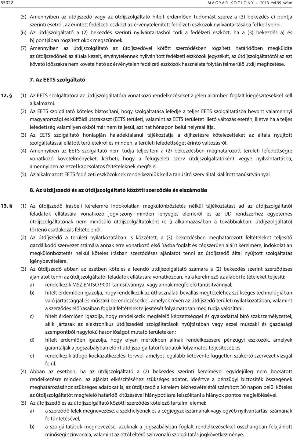 eszközök nyilvántartásába fel kell venni. (6) Az útdíjszolgáltató a (2) bekezdés szerinti nyilvántartásból törli a fedélzeti eszközt, ha a (3) bekezdés a) és b) pontjában rögzített okok megszűnnek.