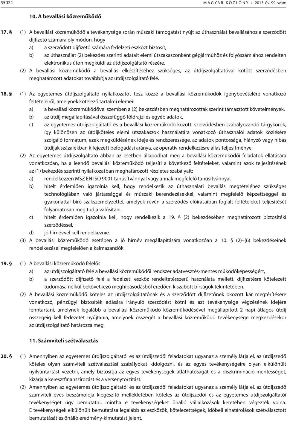 eszközt biztosít, b) az úthasználat (2) bekezdés szerinti adatait elemi útszakaszonként gépjárműhöz és folyószámlához rendelten elektronikus úton megküldi az útdíjszolgáltató részére.