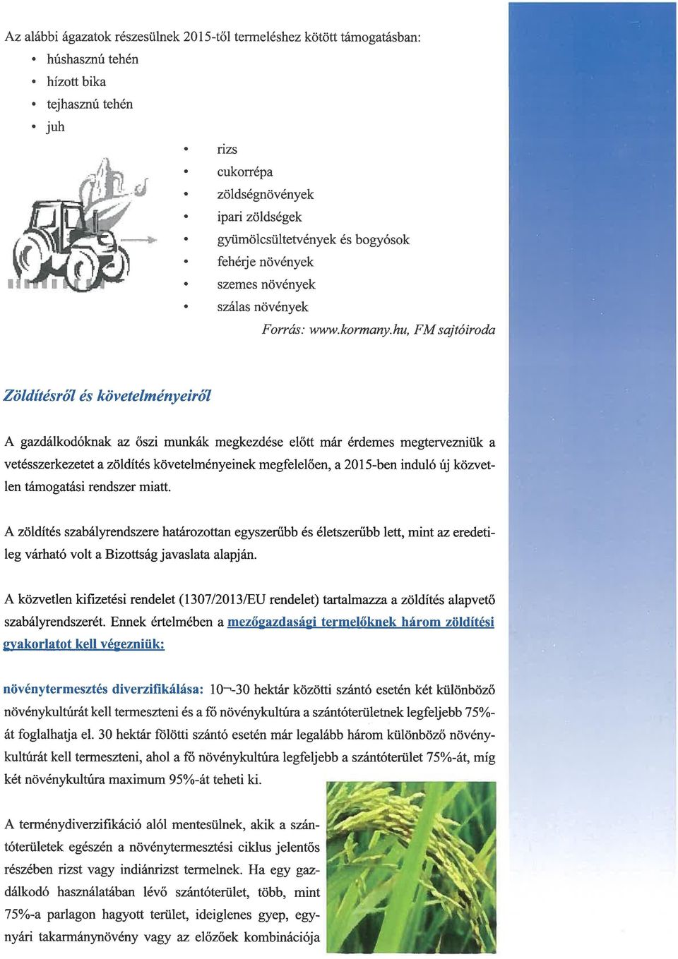 hu, FMsajtóiroda Zöldítésről és követelményeiról A gazdálkodóknak az őszi munkák megkezdése előtt már érdemes megtervezniük a vetésszerkezetet a zöldítés követelményeinek megfelelően, a 2015-ben