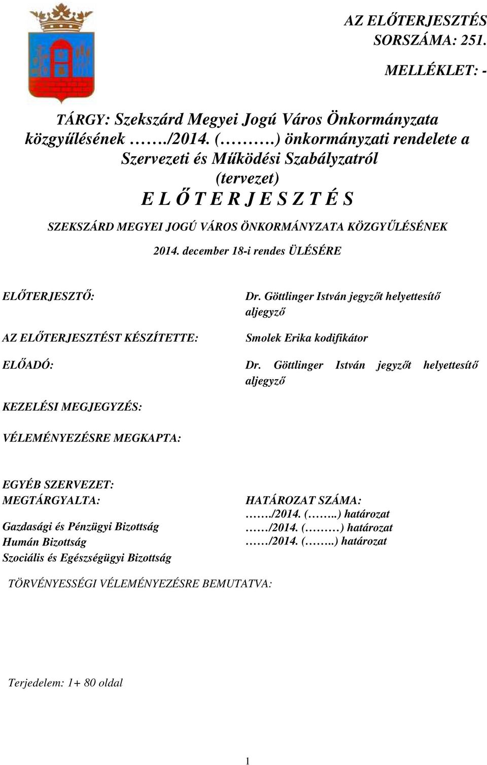 december 18-i rendes ÜLÉSÉRE ELİTERJESZTİ: AZ ELİTERJESZTÉST KÉSZÍTETTE: Dr. Göttlinger István jegyzıt helyettesítı aljegyzı Smolek Erika kodifikátor ELİADÓ: Dr.