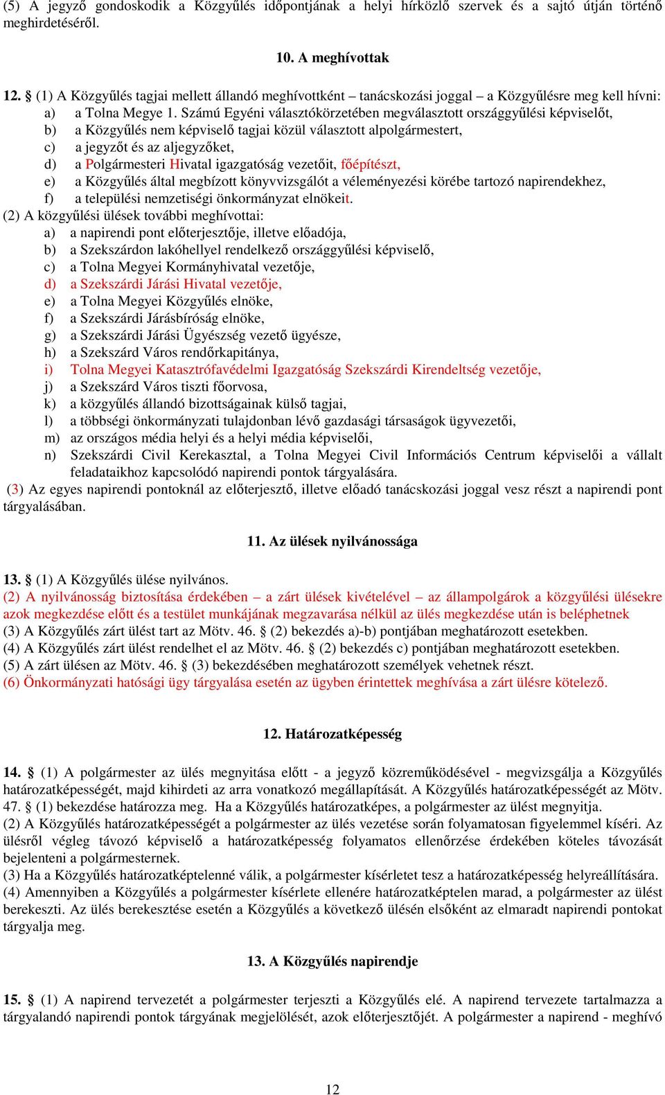 Számú Egyéni választókörzetében megválasztott országgyőlési képviselıt, b) a Közgyőlés nem képviselı tagjai közül választott alpolgármestert, c) a jegyzıt és az aljegyzıket, d) a Polgármesteri