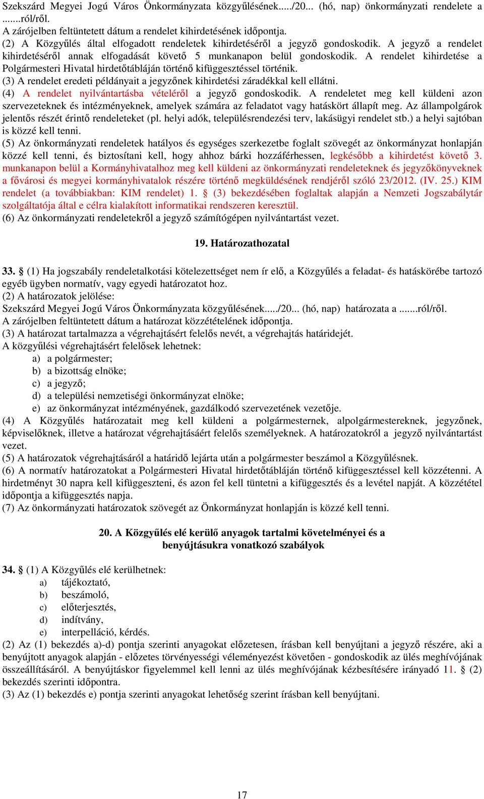 A rendelet kihirdetése a Polgármesteri Hivatal hirdetıtábláján történı kifüggesztéssel történik. (3) A rendelet eredeti példányait a jegyzınek kihirdetési záradékkal kell ellátni.