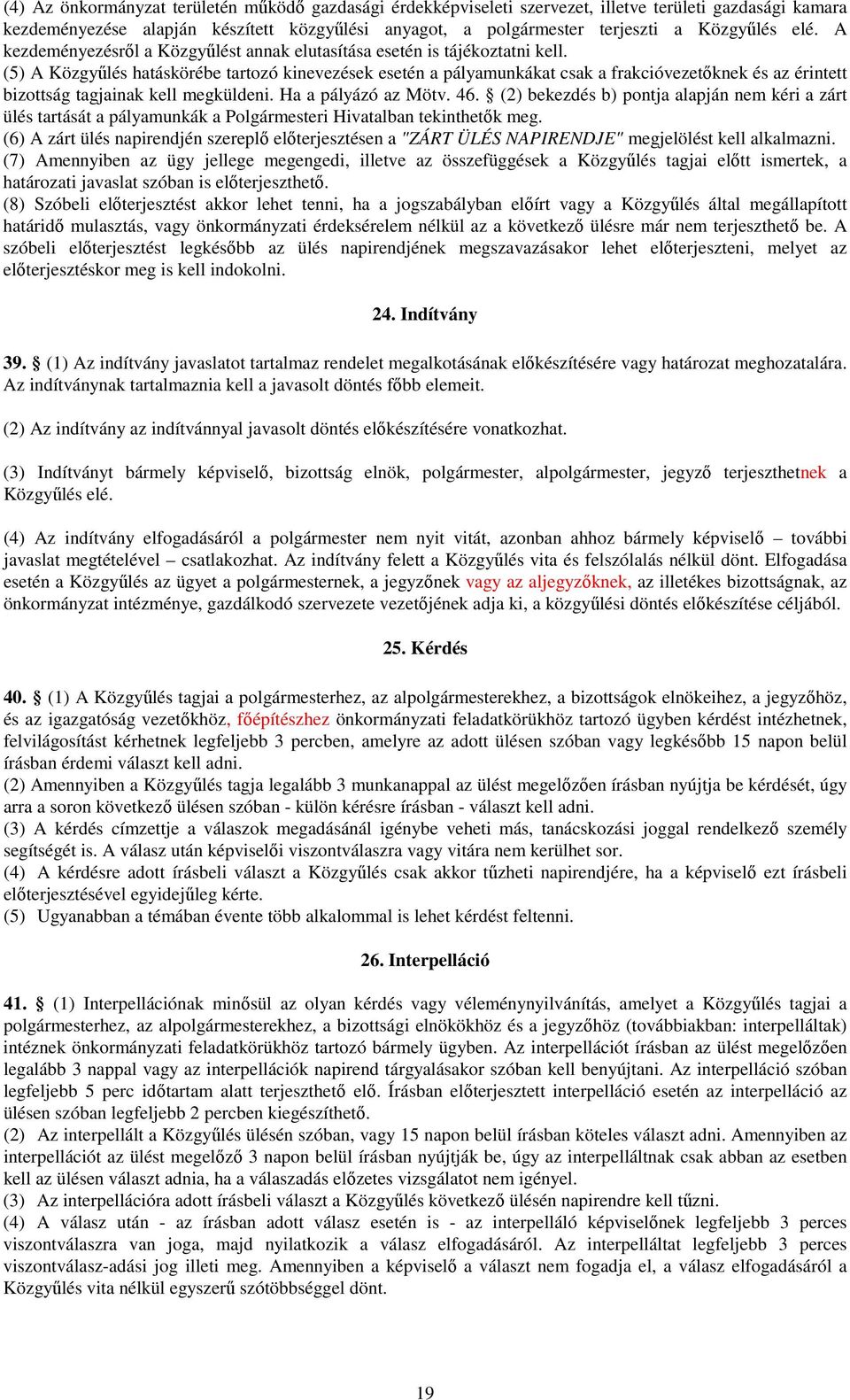 (5) A Közgyőlés hatáskörébe tartozó kinevezések esetén a pályamunkákat csak a frakcióvezetıknek és az érintett bizottság tagjainak kell megküldeni. Ha a pályázó az Mötv. 46.