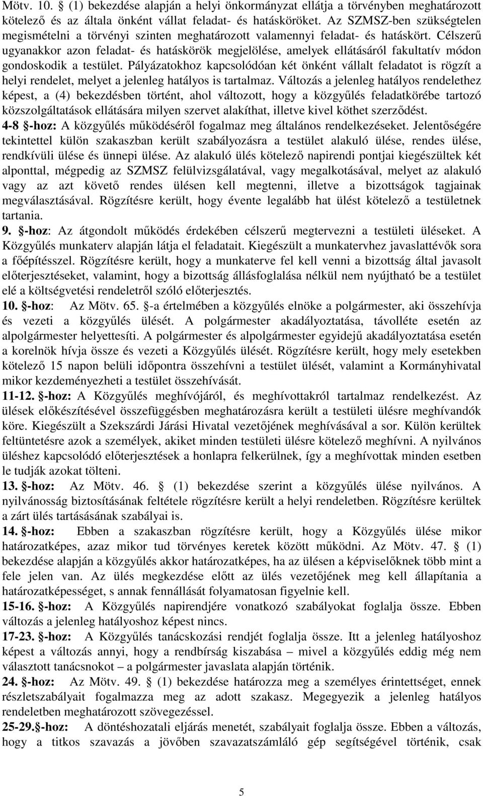 Célszerő ugyanakkor azon feladat- és hatáskörök megjelölése, amelyek ellátásáról fakultatív módon gondoskodik a testület.